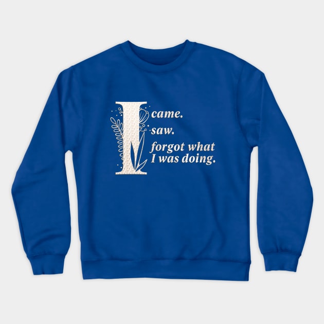 I came. I saw. I forgot. Again. Crewneck Sweatshirt by SCL1CocoDesigns